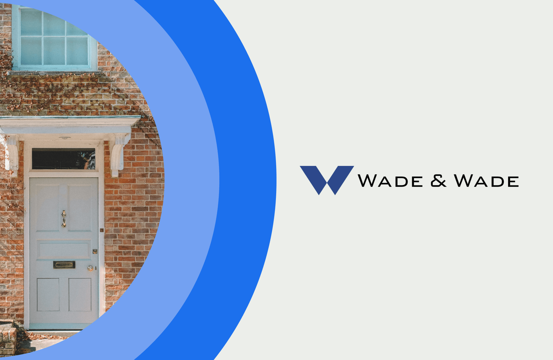 Brick house with light blue door and panelled window inside a blue half circle next to a logo Wade ampersand Wade